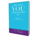 The True You Reimagined: Discover Your Authentic Self