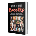 Women Who BossUp - Secrets of Success From Women Who Have Leveled Up